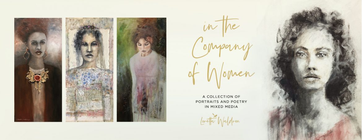 In the Company of Women Art Exhibition by Loretta Waldron.  A collection of portraits and poetry in mixed media.